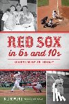 Bill Nowlin - Red Sox in 5s and 10s: Boston's Agony and Ecstasy
