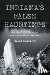 Watson, Ashley M. - Indiana's False Hauntings: Stories of Pranks, Fakes and Supernatural Mistakes
