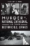Ford, Zachary G. - Murder at the National Cathedral and Other Historic D.C. Crimes