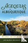 Salisbury, Joyce - Acequias of Albuquerque: Walking Ancient Waterways