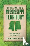 Bunn, Mike - Settling the Mississippi Territory: The Origin of Two States