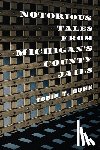 Buhk, Tobin T. - Notorious Tales from Michigan's County Jails