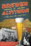 Bock, Samuel - Brewed at Altitude: A Beer Lover's History of Colorado