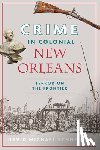 Schneider, David Michael - Crime in Colonial New Orleans: Terror on the Frontier
