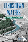 Penrod, Joshua - Johnstown Waters: The Legacy of the Steel Industry