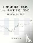 Hill, Arthur B. - Define the Trend and Trade the Trend: How to Identify, Follow and Time the Trend using Price Charts