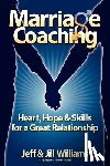 Williams, Jeff And Jill - Marriage Coaching: Heart, Hope and Skills for a Great Relationship