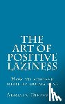 Diepeveen, Adriaan - The Art of Positive Laziness: How to achieve more by doing less
