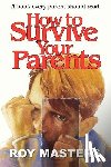 Masters, Roy - How to Survive Your Parents: A book every parent should read.