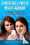 Roome, Debbie - Cyber-Bullying is Never Alright: Dealing with the pain of cyber-abuse