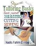 El-Hewie, Nadia Fahim - Tailoring Basics: Teach Yourself Dress Design, Cutting, and Sewing