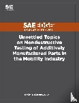 Slattery, Kevin - Unsettled Topics on Nondestructive Testing of Additively Manufactured Parts in the Mobility Industry