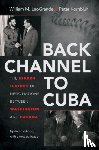 LeoGrande, William M., Kornbluh, Peter - Back Channel to Cuba