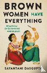 Dasgupta, Sayantani - Brown Women Have Everything