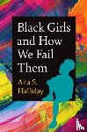 Halliday, Aria S. - Black Girls and How We Fail Them