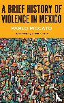 Piccato, Pablo - A Brief History of Violence in Mexico