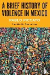 Piccato, Pablo - A Brief History of Violence in Mexico