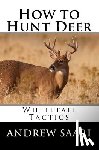 Saari, Andrew - How to Hunt Deer: Whitetail Tactics