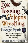 Brooke-Hitching, Edward - Fox Tossing, Octopus Wrestling and Other Forgotten Sports