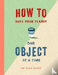 Shine, Tara - How to Save Your Planet One Object at a Time
