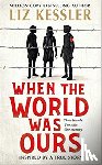 Kessler, Liz - When The World Was Ours - A book about finding hope in the darkest of times