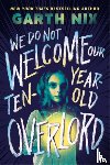 Nix, Garth - We Do Not Welcome Our Ten-Year-Old Overlord