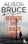 Bruce, Alison - Because She Looked Away