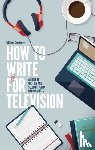 Smethurst, William - How To Write For Television 7th Edition