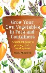 Peacock, Paul - Grow Your Own Vegetables in Pots and Containers