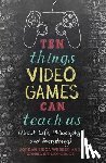 Webber, Jordan Erica, Griliopoulos, Daniel - Ten Things Video Games Can Teach Us