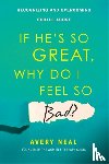Neal, Avery - If He's So Great, Why Do I Feel So Bad?