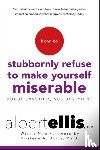 Ellis, Albert - How to Stubbornly Refuse to Make Yourself Miserable