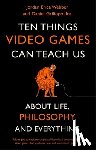 Webber, Jordan Erica, Griliopoulos, Daniel - Ten Things Video Games Can Teach Us