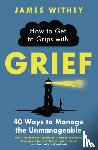 Withey, James - How to Get to Grips with Grief