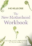 Cree, Michelle - The New Motherhood Workbook