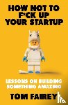 Fairey, Tom - How Not to Mess Up Your Startup