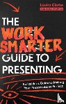 Clarke, Louisa - The Work Smarter Guide to Presenting