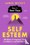 Withey, James - How to Sort Your Self-Esteem