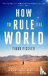 Fischer, Tibor - How to Rule the World