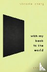 Chang, Victoria - With My Back to the World