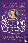 Weir, Alison - Six Tudor Queens: Katheryn Howard, The Tainted Queen