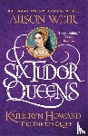 Weir, Alison - Six Tudor Queens: Katheryn Howard, The Tainted Queen