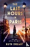 Druart, Ruth - The Last Hours in Paris: A powerful, moving and redemptive story of wartime love and sacrifice for fans of historical fiction