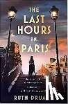 Druart, Ruth - The Last Hours in Paris: The greatest story of love, war and sacrifice in this gripping World War 2 historical fiction