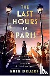 Druart, Ruth - Last Hours in Paris: Set in WW2 and the Liberation, a powerful story of an impossible love