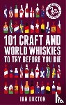 Buxton, Ian - 101 Craft and World Whiskies to Try Before You Die (2nd edition of 101 World Whiskies to Try Before You Die)