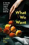 Weber, Charlotte Fox - What We Want - A Journey Through Twelve of Our Deepest Desires