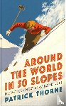 Thorne, Patrick - Around The World in 50 Slopes