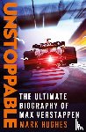 Hughes, Mark - Unstoppable - The Ultimate Biography of Max Verstappen