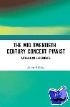 Hellaby, Julian - The Mid-Twentieth-Century Concert Pianist - An English Experience